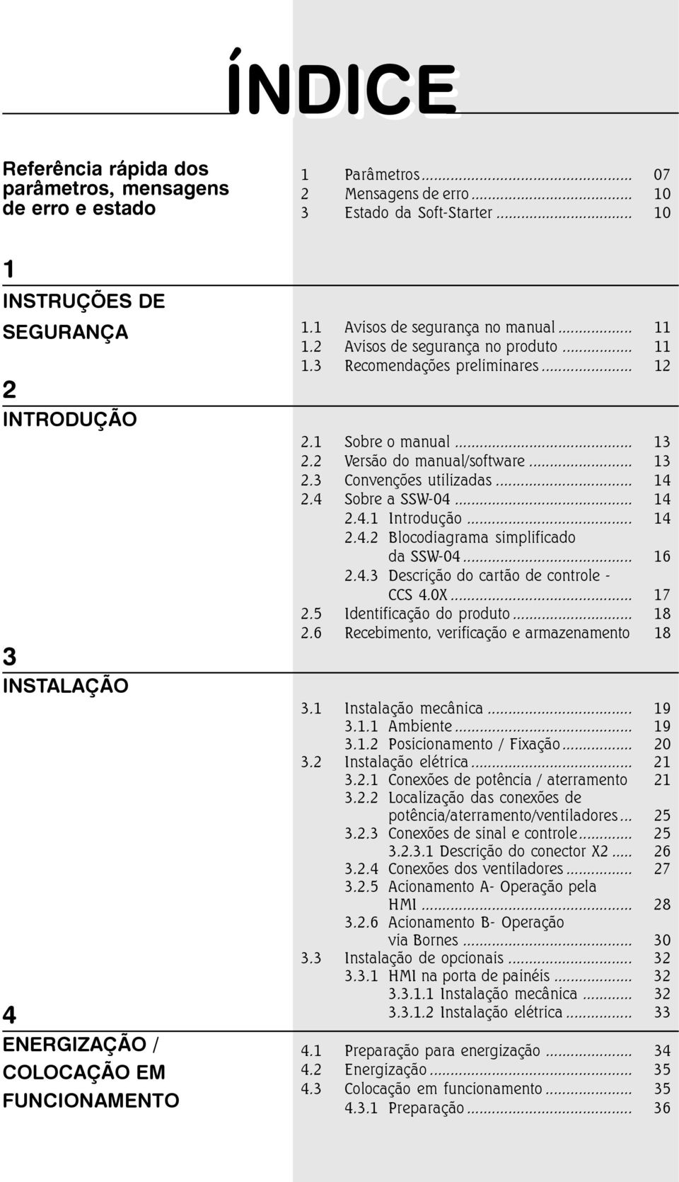 .. 12 2.1 Sobre o manual... 13 2.2 Versão do manual/software... 13 2.3 Convenções utilizadas... 14 2.4 Sobre a SSW-04... 14 2.4.1 Introdução... 14 2.4.2 Blocodiagrama simplificado da SSW-04... 16 2.4.3 Descrição do cartão de controle - CCS 4.