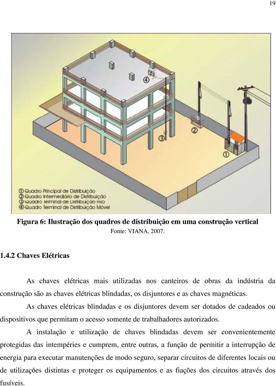 As chaves elétricas blindadas e os disjuntores devem ser dotados de cadeados ou dispositivos que permitam o acesso somente de trabalhadores autorizados.