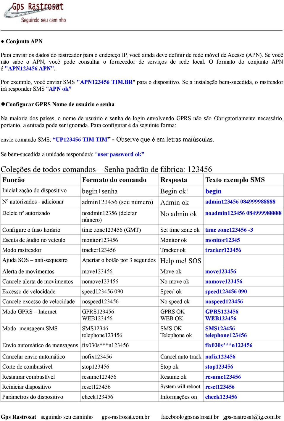 Se a instalação bem-sucedida, o rastreador irá responder SMS APN ok Configurar GPRS Nome de usuário e senha Na maioria dos países, o nome de usuário e senha de login envolvendo GPRS não são