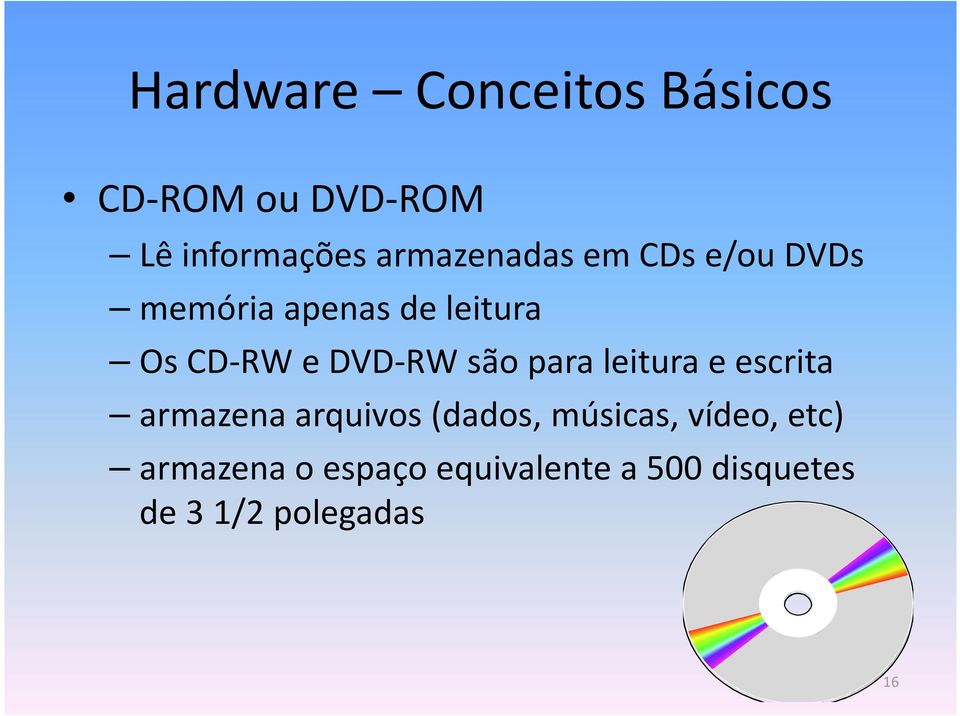 DVD-RW são para leitura e escrita armazena arquivos (dados, músicas,