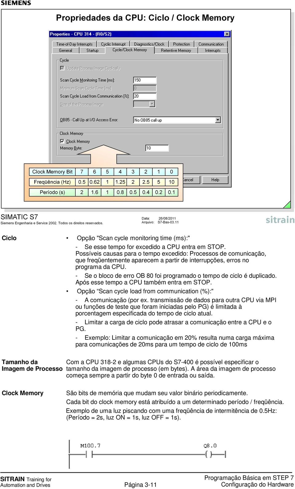 - Se o bloco de erro OB 80 foi programado o tempo de ciclo é duplicado. Após esse tempo a CPU também entra em STOP. Opção Scan cycle load from communication (%):" - A comunicação (por ex.