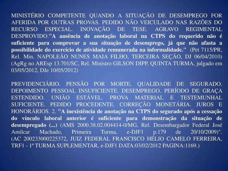 informalidade." (Pet 7115/PR, Rel. Min. NAPOLEÃO NUNES MAIA FILHO, TERCEIRA SEÇÃO, DJ 06/04/2010) (AgRg no AREsp 13.701/SC, Rel.