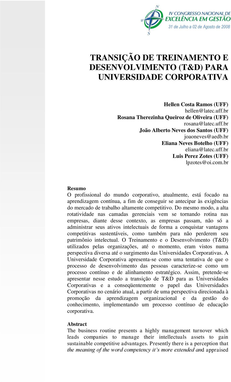 com.br Resumo O profissional do mundo corporativo, atualmente, está focado na aprendizagem contínua, a fim de conseguir se antecipar às exigências do mercado de trabalho altamente competitivo.