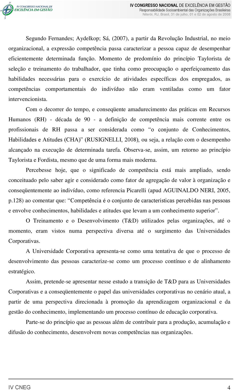 Momento de predomínio do princípio Taylorista de seleção e treinamento do trabalhador, que tinha como preocupação o aperfeiçoamento das habilidades necessárias para o exercício de atividades