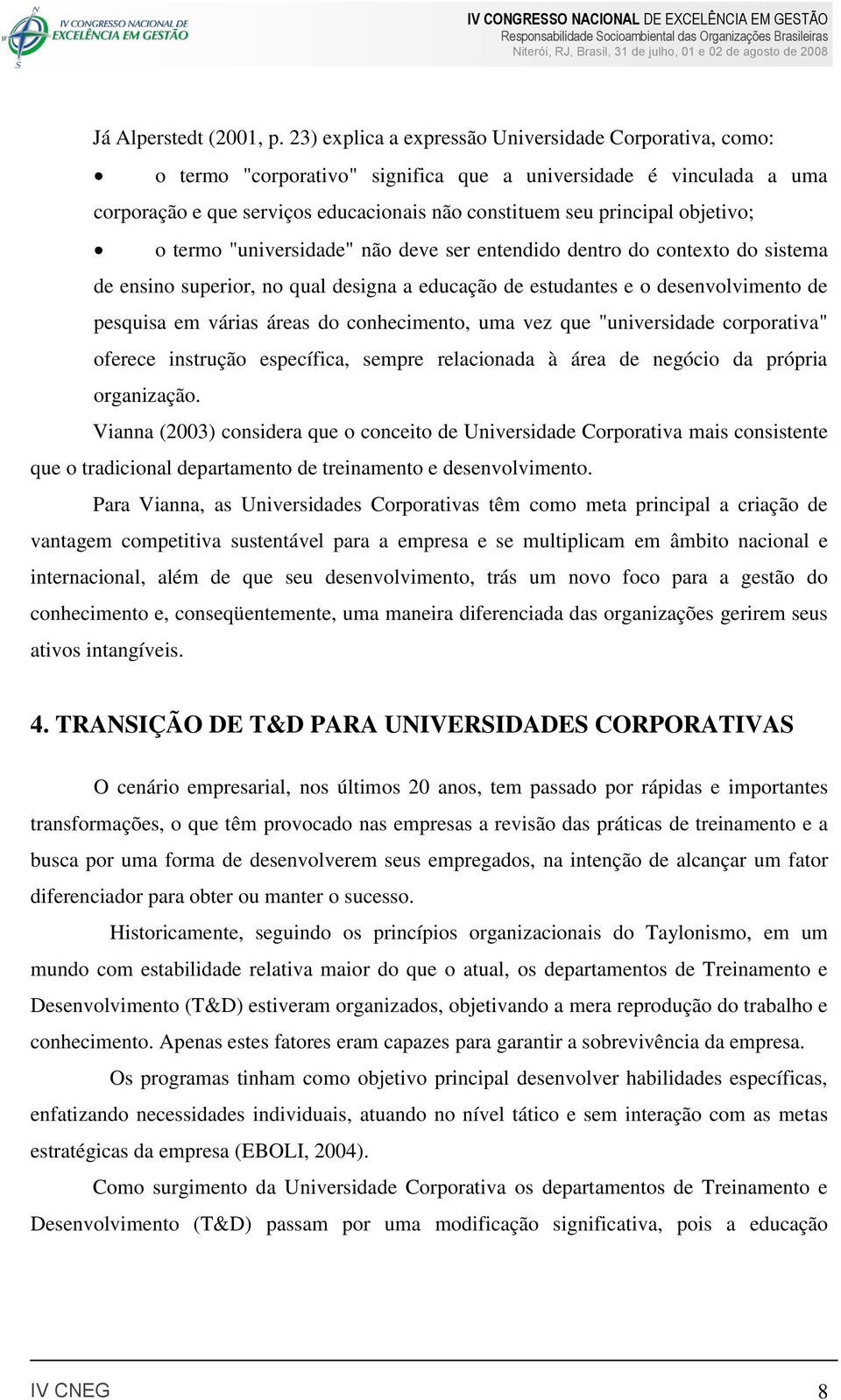 objetivo; o termo "universidade" não deve ser entendido dentro do contexto do sistema de ensino superior, no qual designa a educação de estudantes e o desenvolvimento de pesquisa em várias áreas do