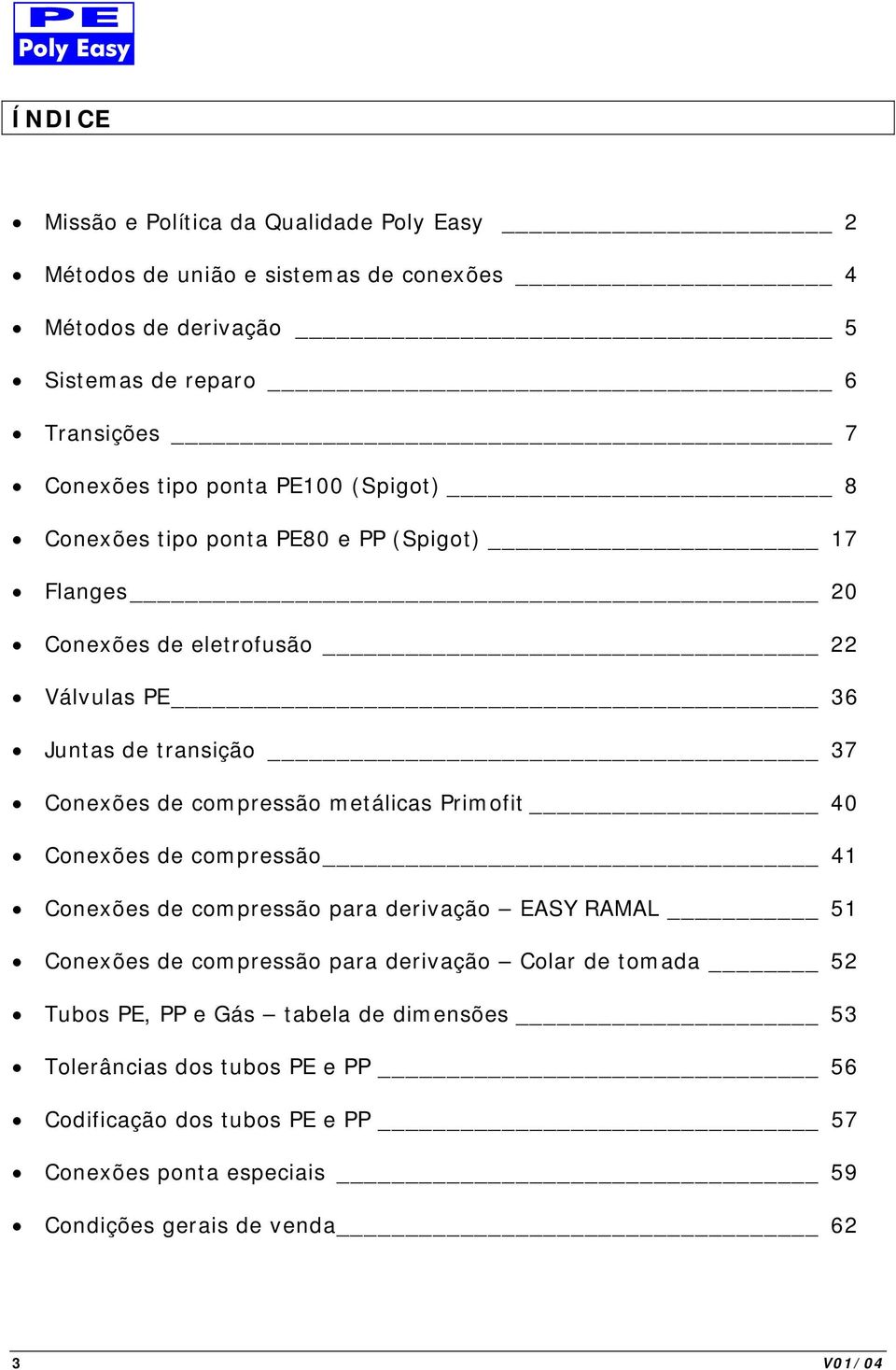 metálicas Primofit 40 Conexões compressão 41 Conexões compressão para rivação EASY RAMA 51 Conexões compressão para rivação Colar tomada 52 Tubos PE, PP