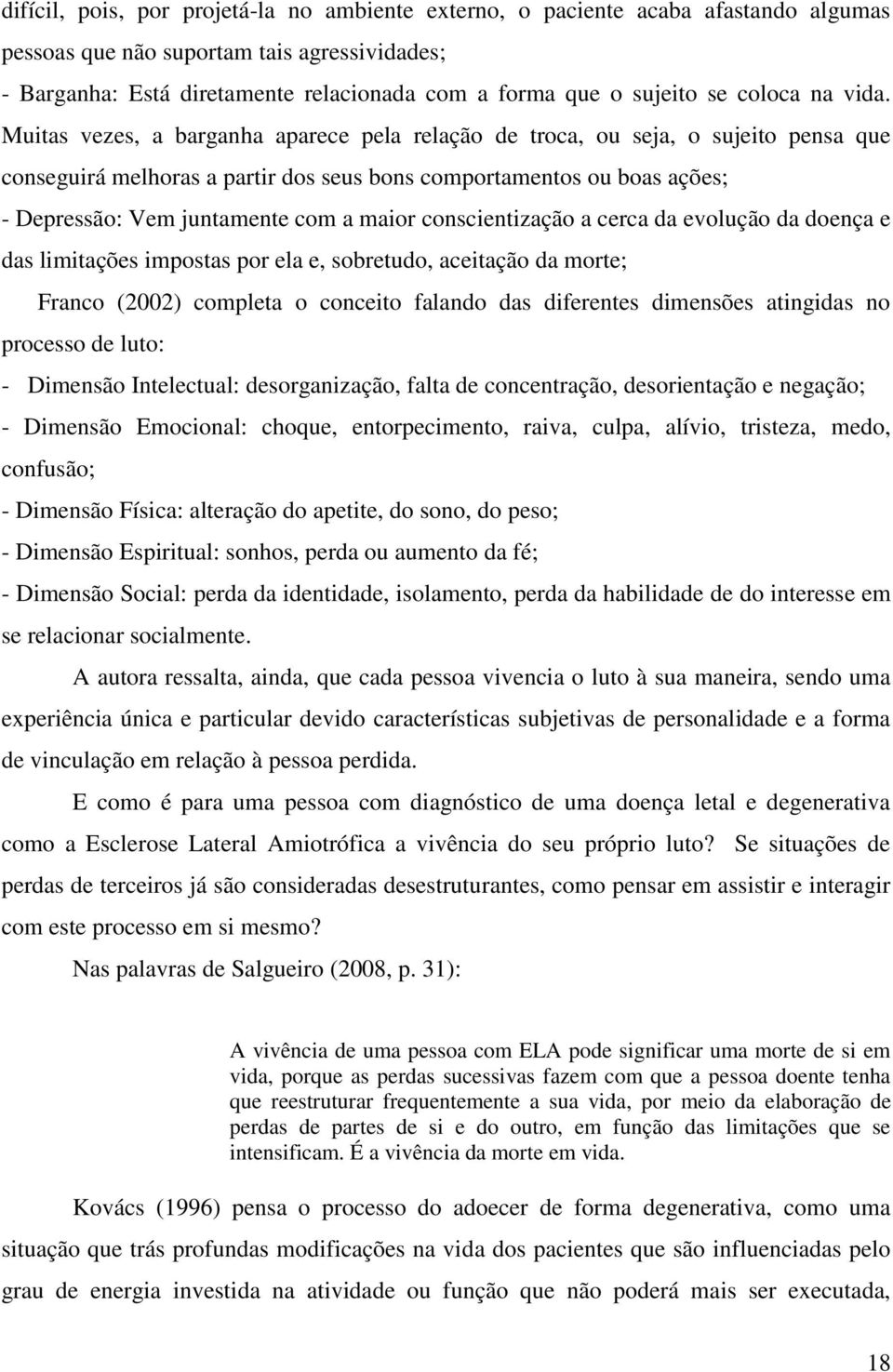 Muitas vezes, a barganha aparece pela relação de troca, ou seja, o sujeito pensa que conseguirá melhoras a partir dos seus bons comportamentos ou boas ações; - Depressão: Vem juntamente com a maior