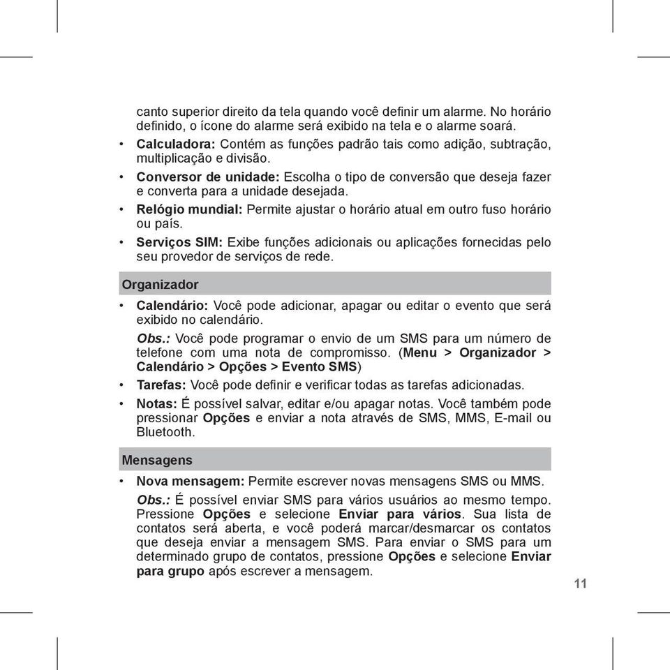 Relógio mundial: Permite ajustar o horário atual em outro fuso horário ou país. Serviços SIM: Exibe funções adicionais ou aplicações fornecidas pelo seu provedor de serviços de rede.