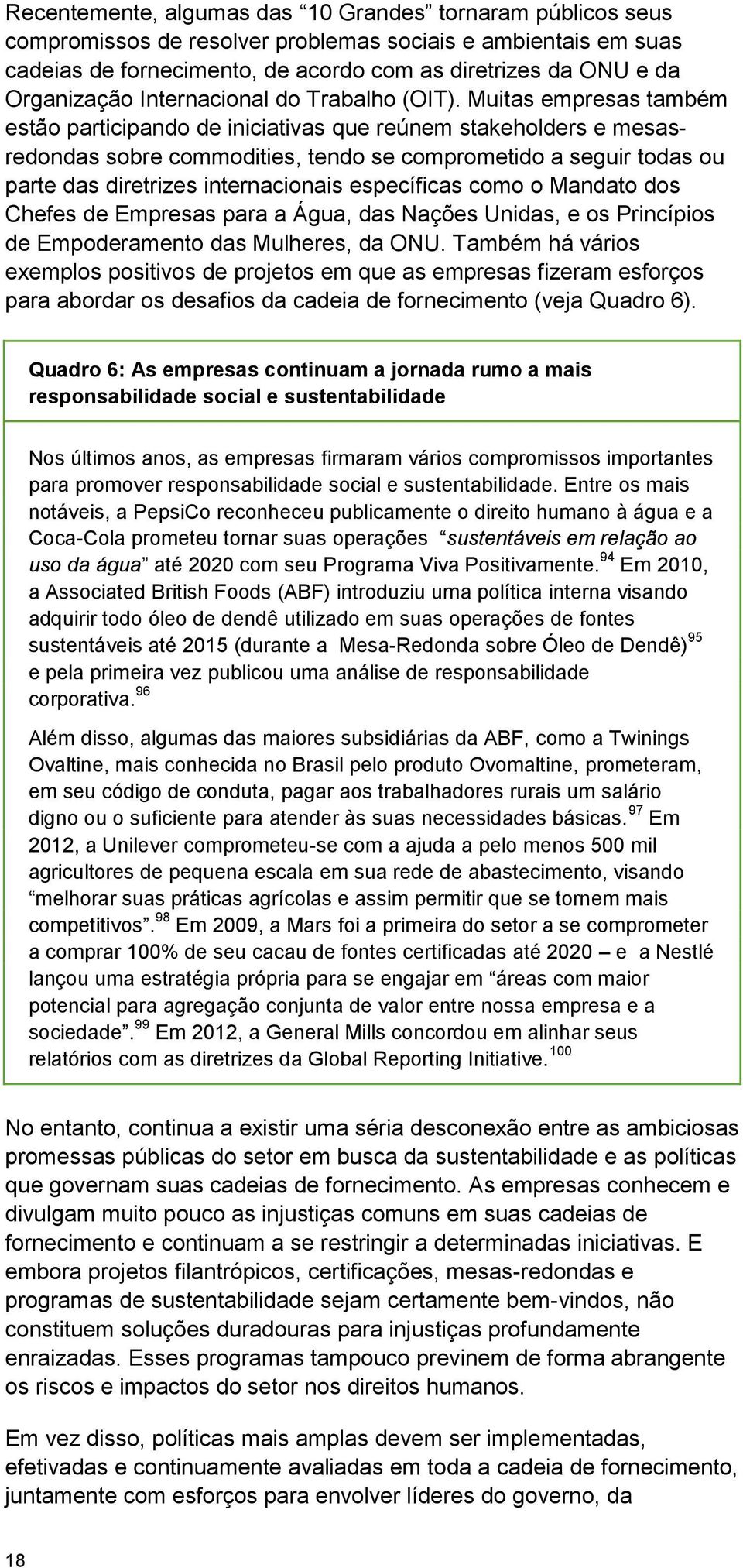 Muitas empresas também estão participando de iniciativas que reúnem stakeholders e mesasredondas sobre commodities, tendo se comprometido a seguir todas ou parte das diretrizes internacionais