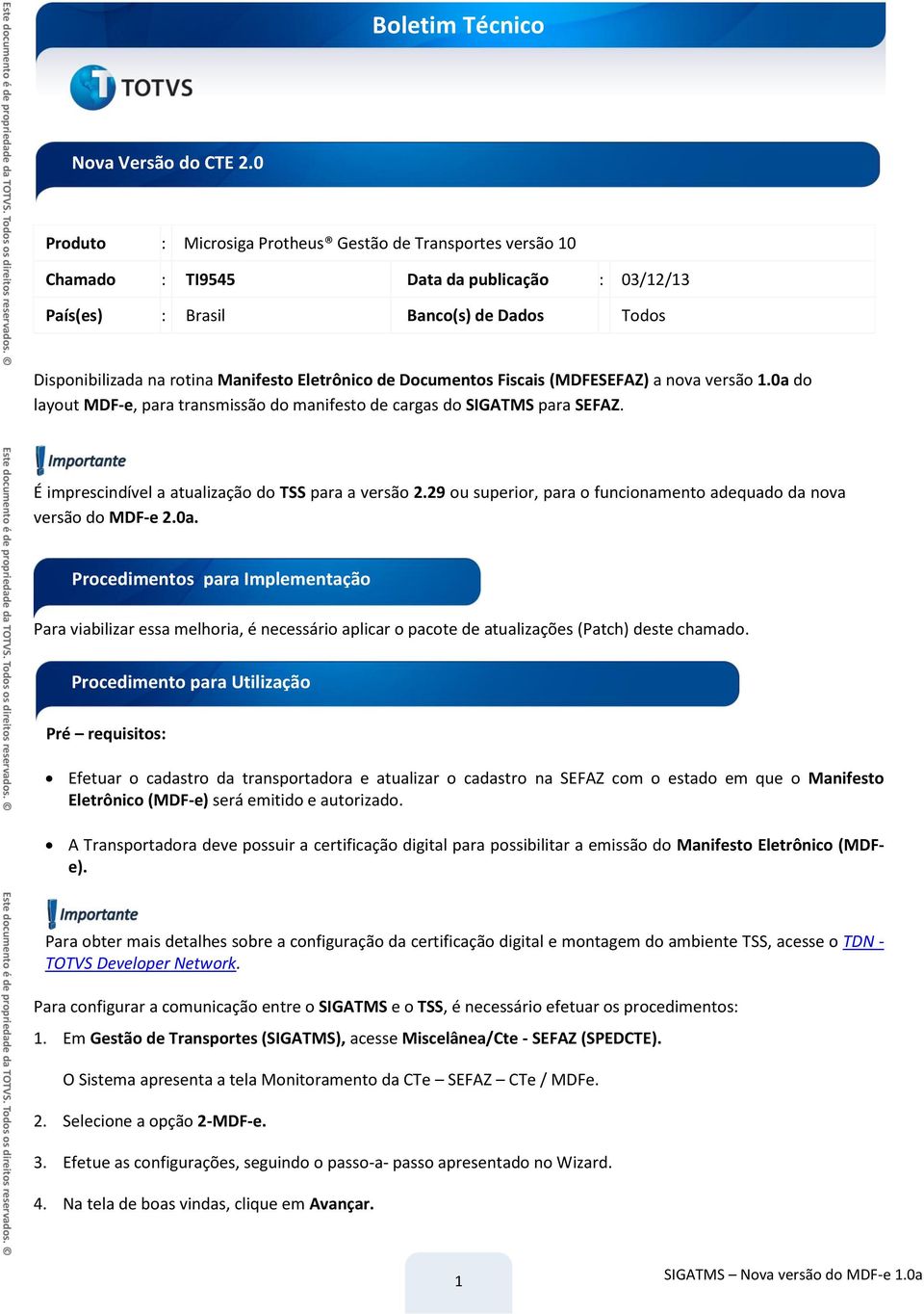 de Documentos Fiscais (MDFESEFAZ) a nova versão 1.0a do layout MDF-e, para transmissão do manifesto de cargas do SIGATMS para SEFAZ. É imprescindível a atualização do TSS para a versão 2.