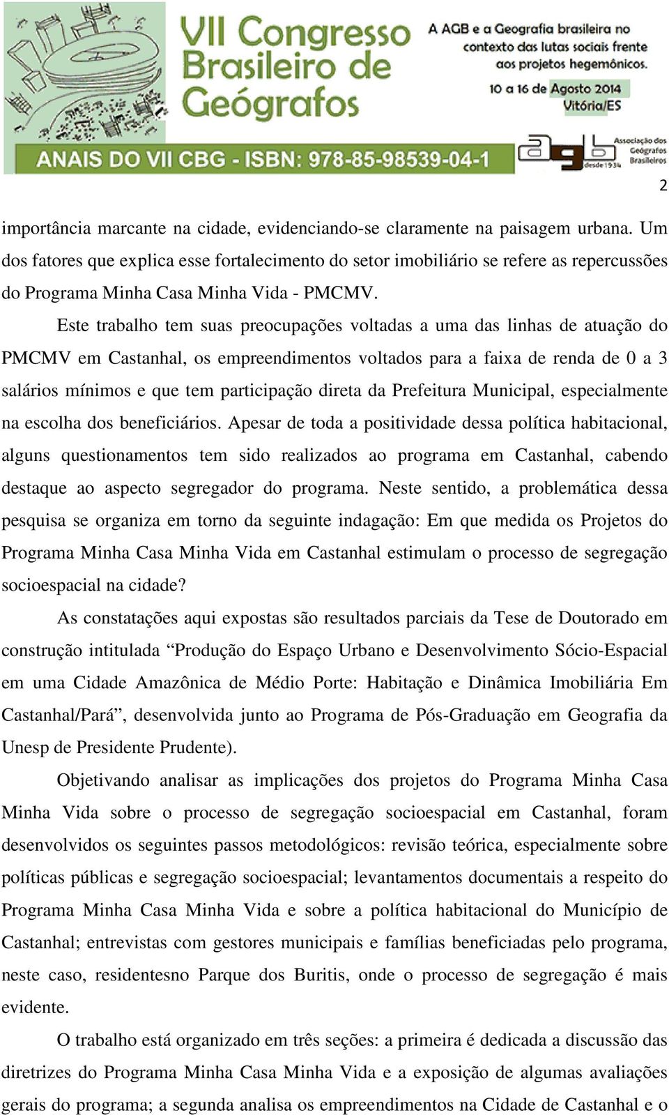 Este trabalho tem suas preocupações voltadas a uma das linhas de atuação do PMCMV em Castanhal, os empreendimentos voltados para a faixa de renda de 0 a 3 salários mínimos e que tem participação