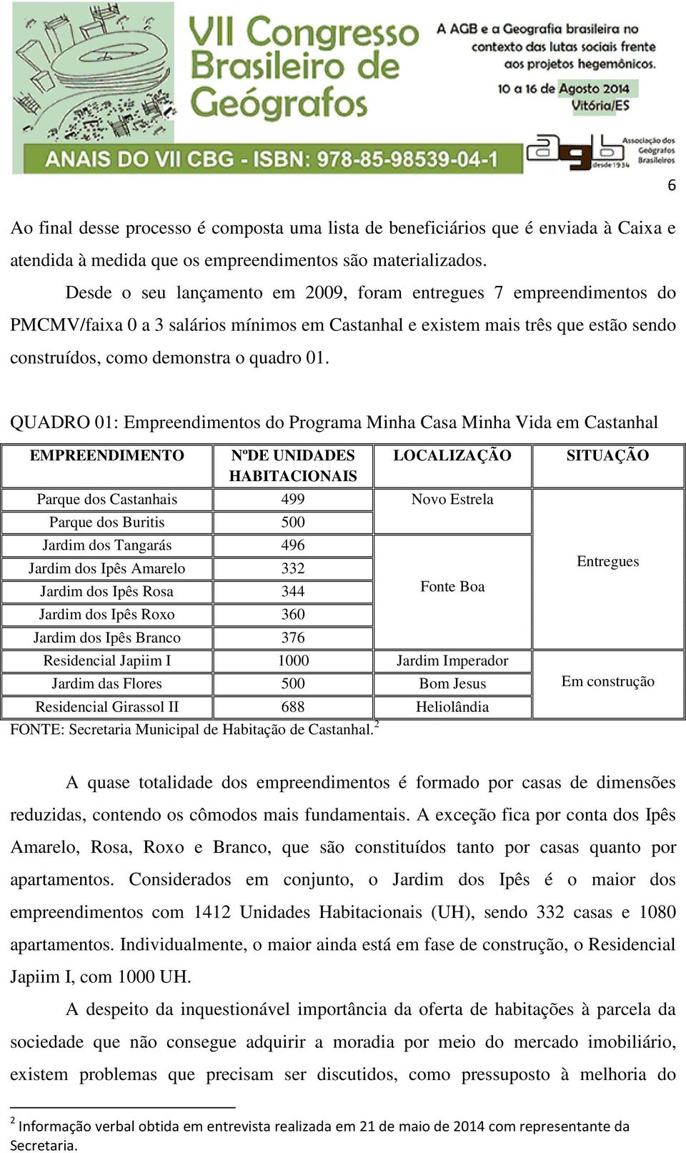 QUADRO 01: Empreendimentos do Programa Minha Casa Minha Vida em Castanhal EMPREENDIMENTO NºDE UNIDADES HABITACIONAIS LOCALIZAÇÃO Parque dos Castanhais 499 Novo Estrela Parque dos Buritis 500 Jardim