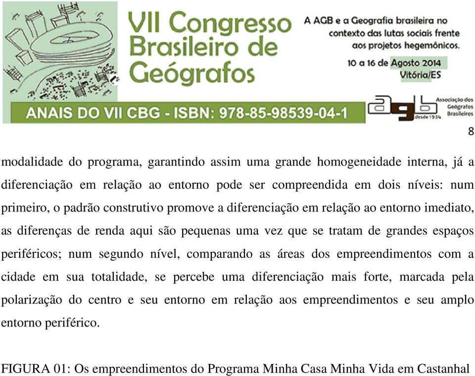 espaços periféricos; num segundo nível, comparando as áreas dos empreendimentos com a cidade em sua totalidade, se percebe uma diferenciação mais forte, marcada pela