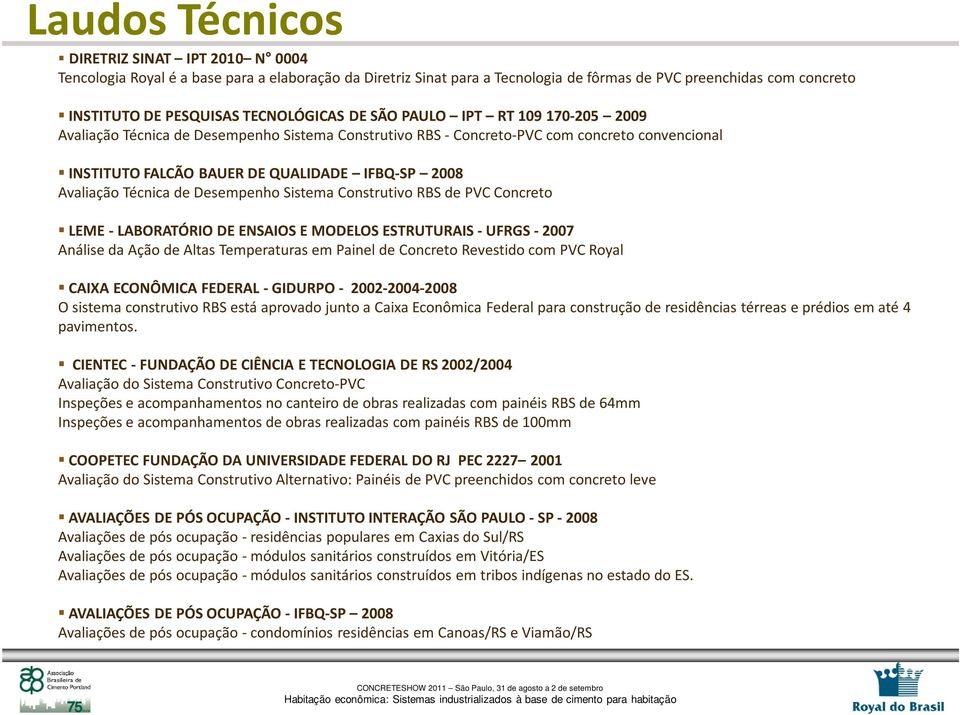 Avaliação Técnica de Desempenho Sistema Construtivo RBS de PVC Concreto LEME -LABORATÓRIO DE ENSAIOS E MODELOS ESTRUTURAIS -UFRGS -2007 Análise da Ação de Altas Temperaturas em Painel de Concreto