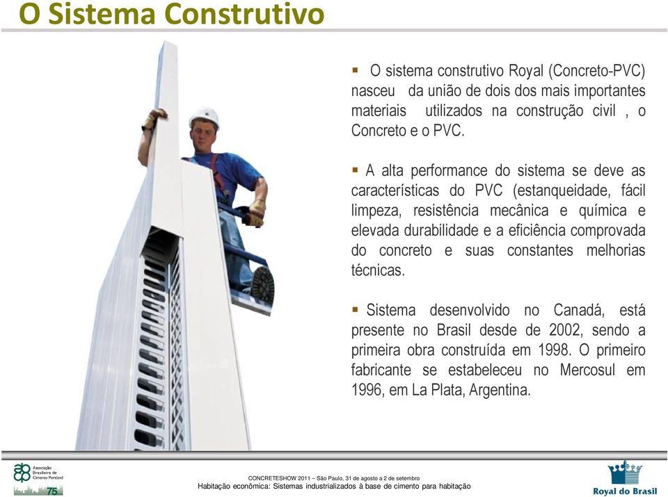 A alta performance do sistema se deve as características do PVC (estanqueidade, fácil limpeza, resistência mecânica e química e elevada