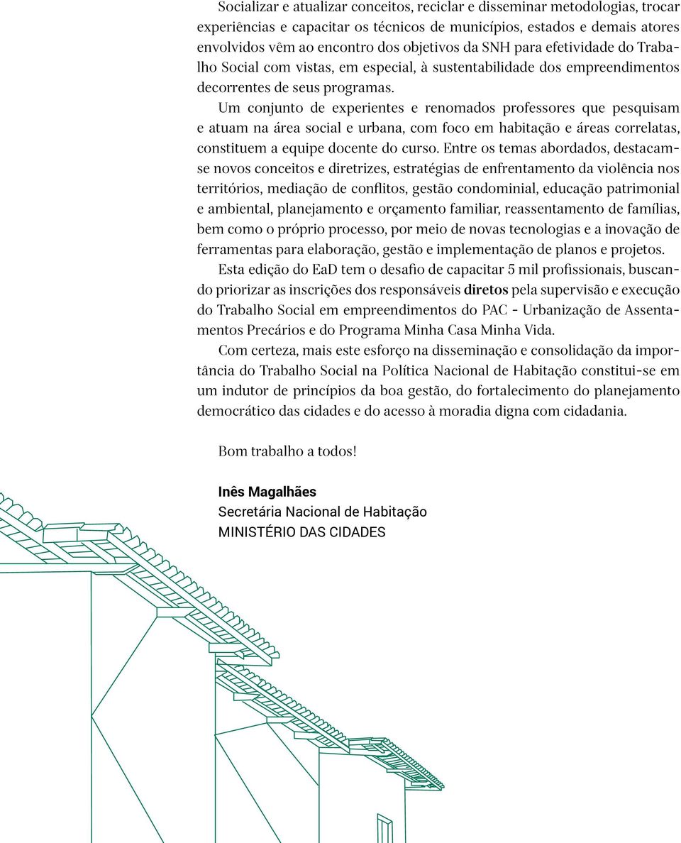 Um conjunto de experientes e renomados professores que pesquisam e atuam na área social e urbana, com foco em habitação e áreas correlatas, constituem a equipe docente do curso.