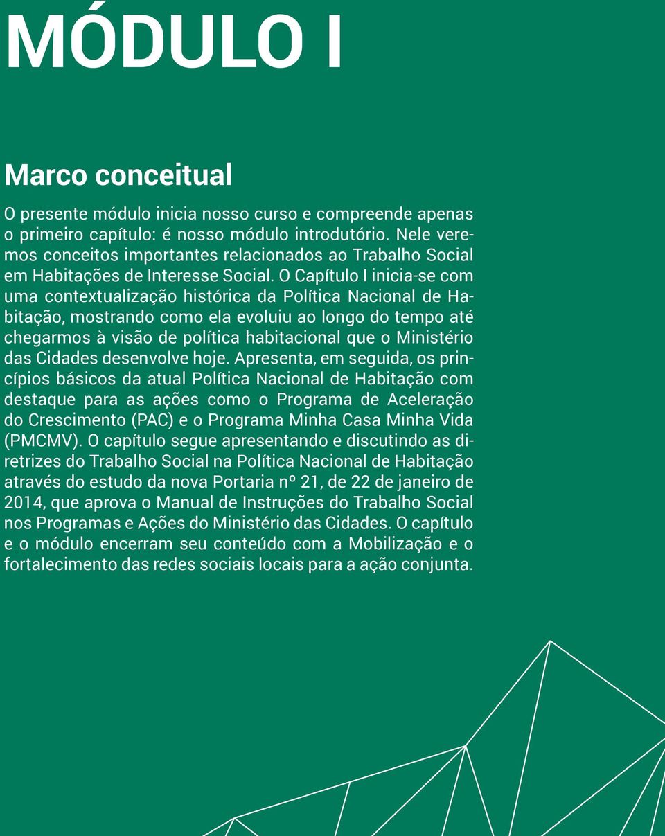 O Capítulo I inicia-se com uma contextualização histórica da Política Nacional de Habitação, mostrando como ela evoluiu ao longo do tempo até chegarmos à visão de política habitacional que o