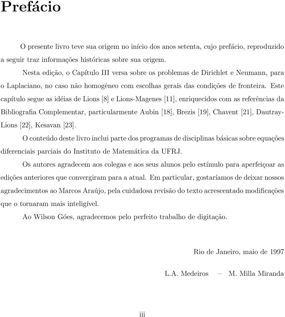 Este capítulo segue as idéias de Lions [8] e Lions-Magenes [11], enriquecidos com as referências da Bibliografia Complementar, particularmente Aubin [18], Brezis [19], Chavent [21], Dautray- Lions