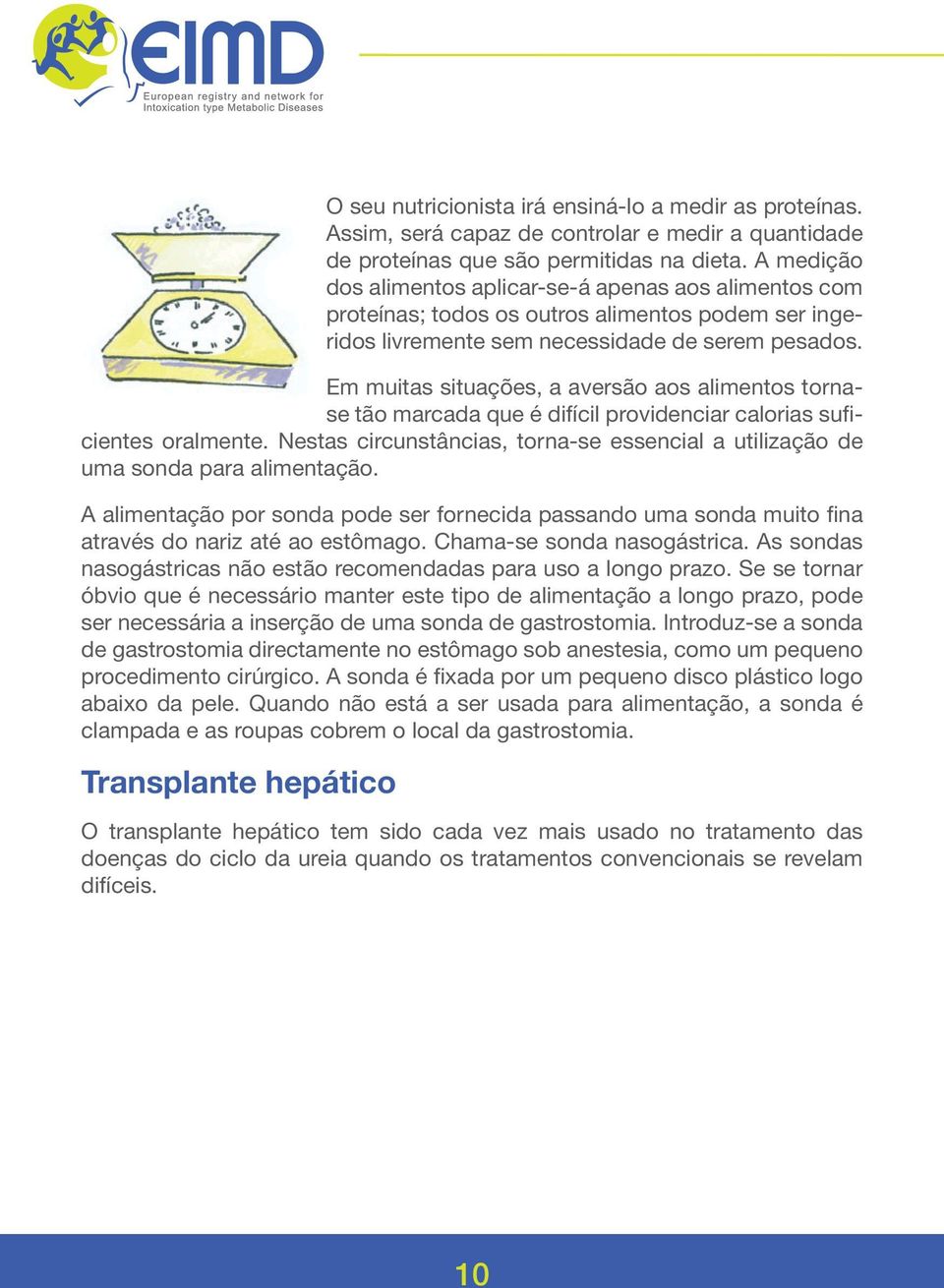 Em muitas situações, a aversão aos alimentos tornase tão marcada que é difícil providenciar calorias suficientes oralmente.