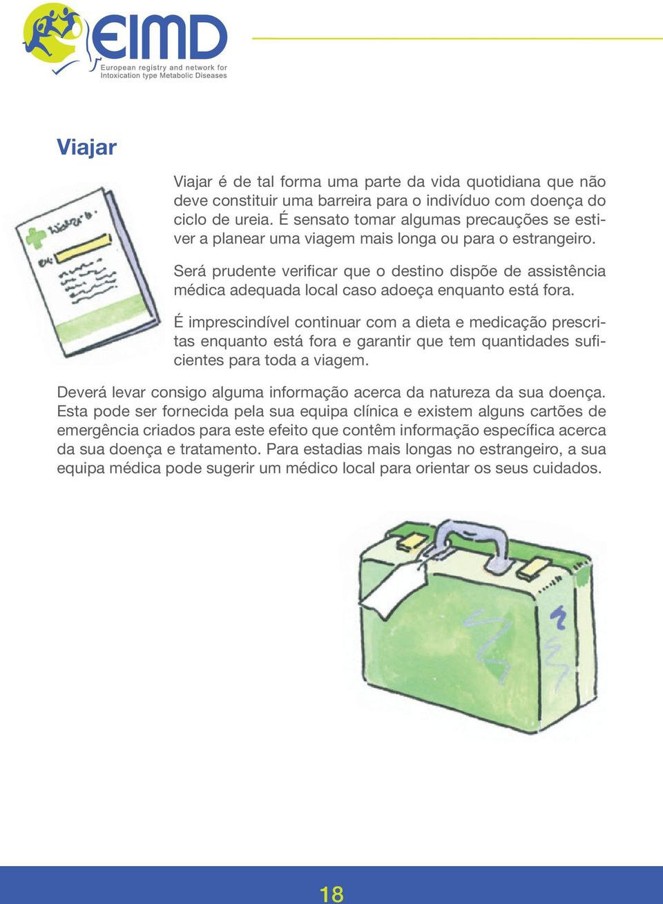 Será prudente verificar que o destino dispõe de assistência médica adequada local caso adoeça enquanto está fora.