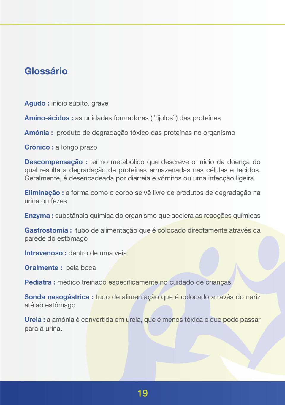 Geralmente, é desencadeada por diarreia e vómitos ou uma infecção ligeira.