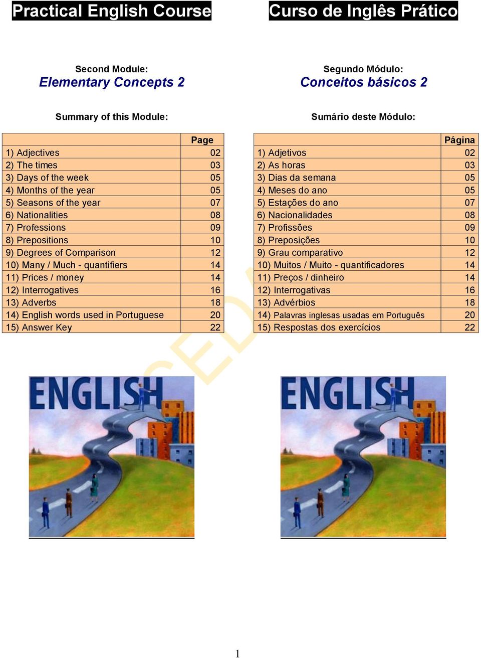 12) Interrogatives 16 13) Adverbs 18 14) English words used in Portuguese 20 15) Answer Key 22 Sumário deste Módulo: Página 1) Adjetivos 02 2) As horas 03 3) Dias da semana 05 4) Meses do ano 05 5)