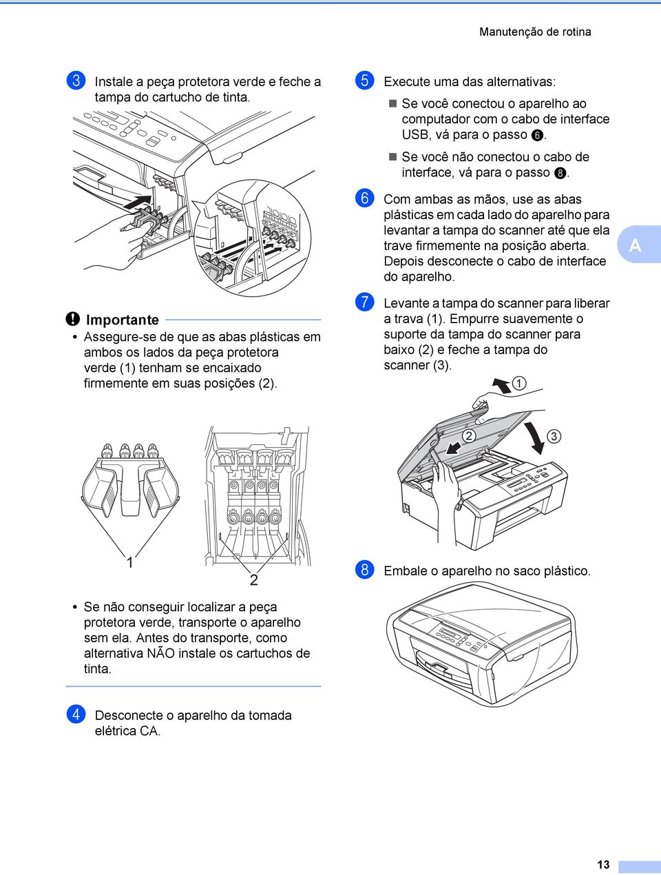 e Execute uma das alternativas: Se você conectou o aparelho ao computador com o cabo de interface USB, vá para o passo f. Se você não conectou o cabo de interface, vá para o passo h.