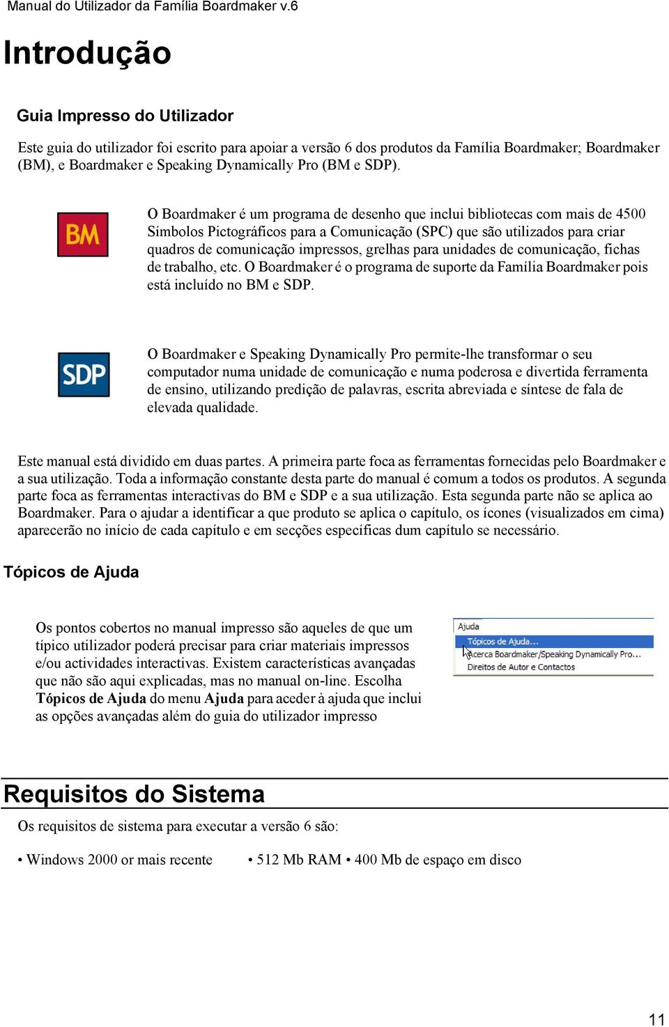 SDP). O Boardmaker é um programa de desenho que inclui bibliotecas com mais de 4500 Símbolos Pictográficos para a Comunicação (SPC) que são utilizados para criar quadros de comunicação impressos,