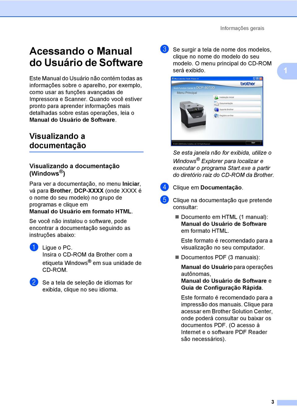 Visualizando a documentação 1 Visualizando a documentação (Windows ) 1 Para ver a documentação, no menu Iniciar, vá para Brother, DCP-XXXX (onde XXXX é o nome do seu modelo) no grupo de programas e