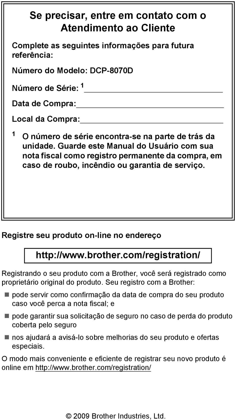 Registre seu produto on-line no endereço http://www.brother.com/registration/ Registrando o seu produto com a Brother, você será registrado como proprietário original do produto.