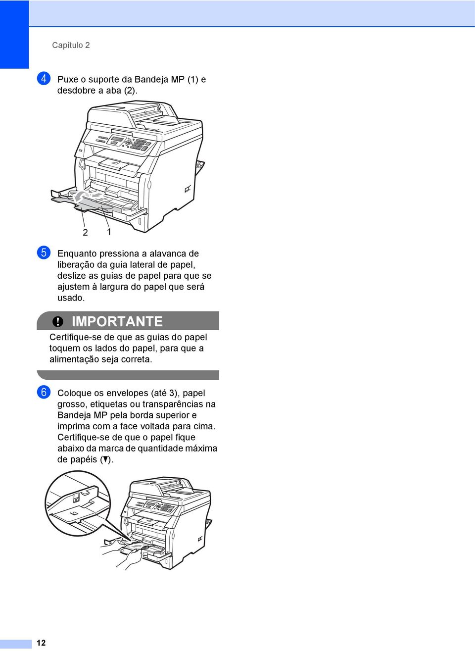 será usado. IMPORTANTE Certifique-se de que as guias do papel toquem os lados do papel, para que a alimentação seja correta.