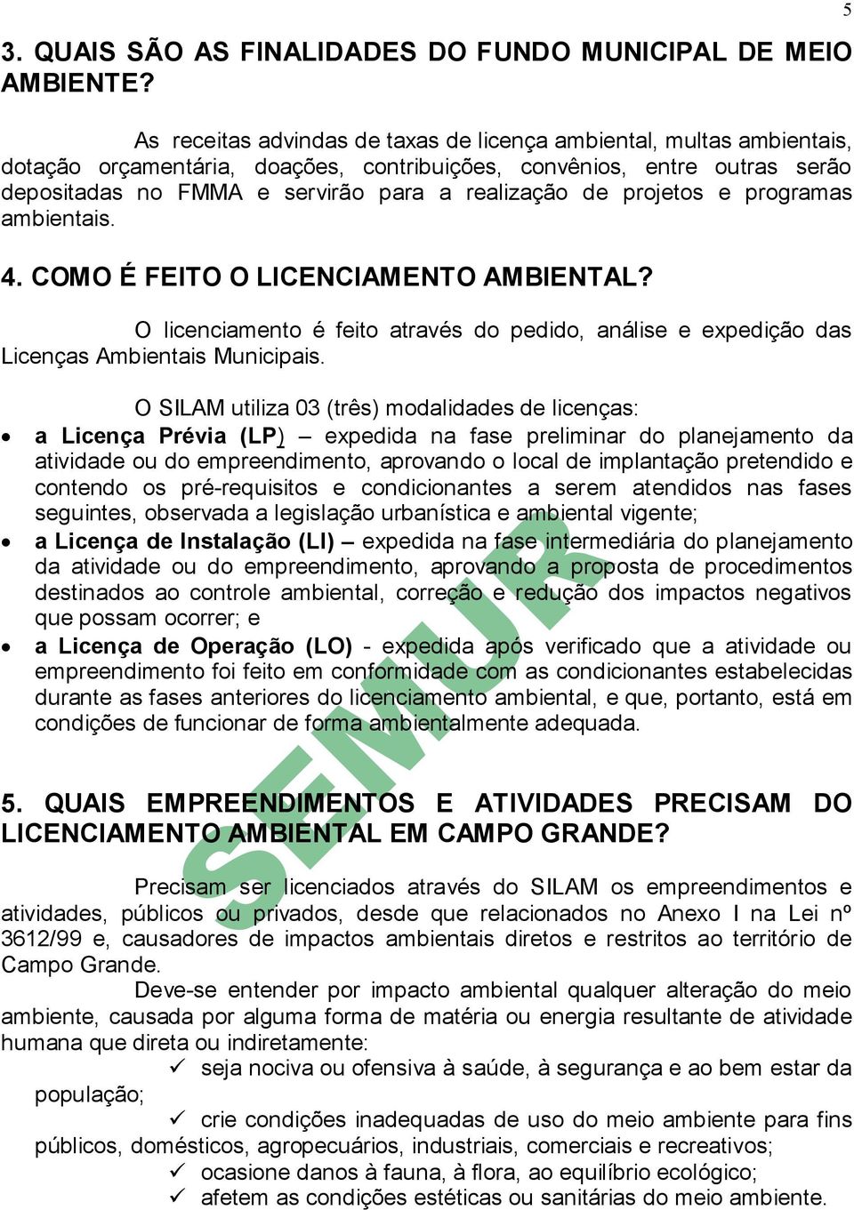 projetos e programas ambientais. 4. COMO É FEITO O LICENCIAMENTO AMBIENTAL? O licenciamento é feito através do pedido, análise e expedição das Licenças Ambientais Municipais.