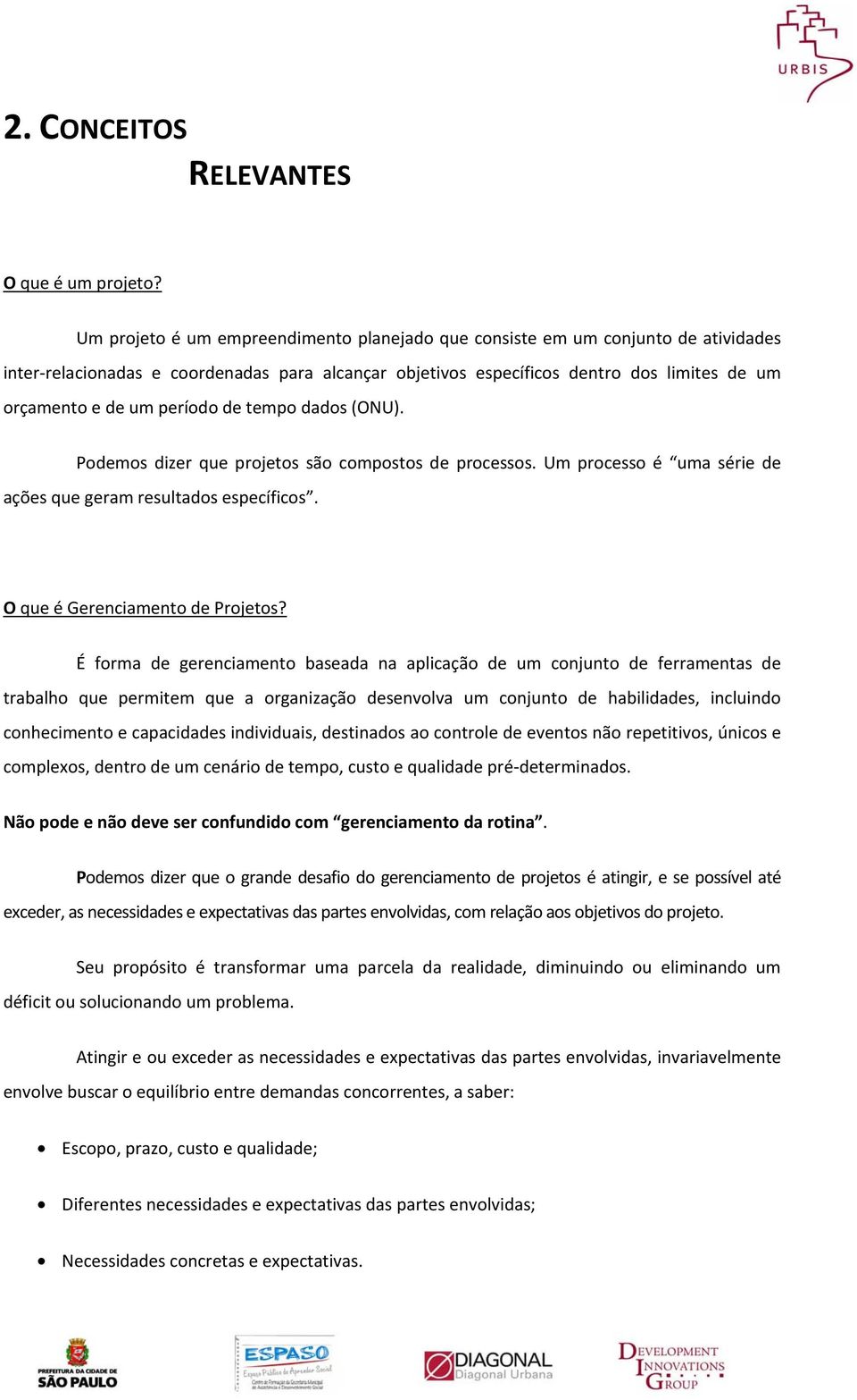 período de tempo dados (ONU). Podemos dizer que projetos são compostos de processos. Um processo é uma série de ações que geram resultados específicos. O que é Gerenciamento de Projetos?