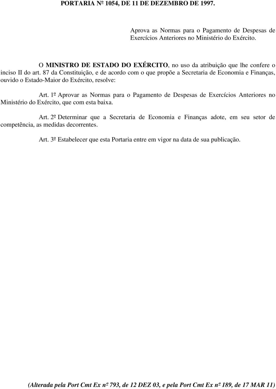 87 da Constituição, e de acordo com o que propõe a Secretaria de Economia e Finanças, ouvido o Estado-Maior do Exército, resolve: Art.