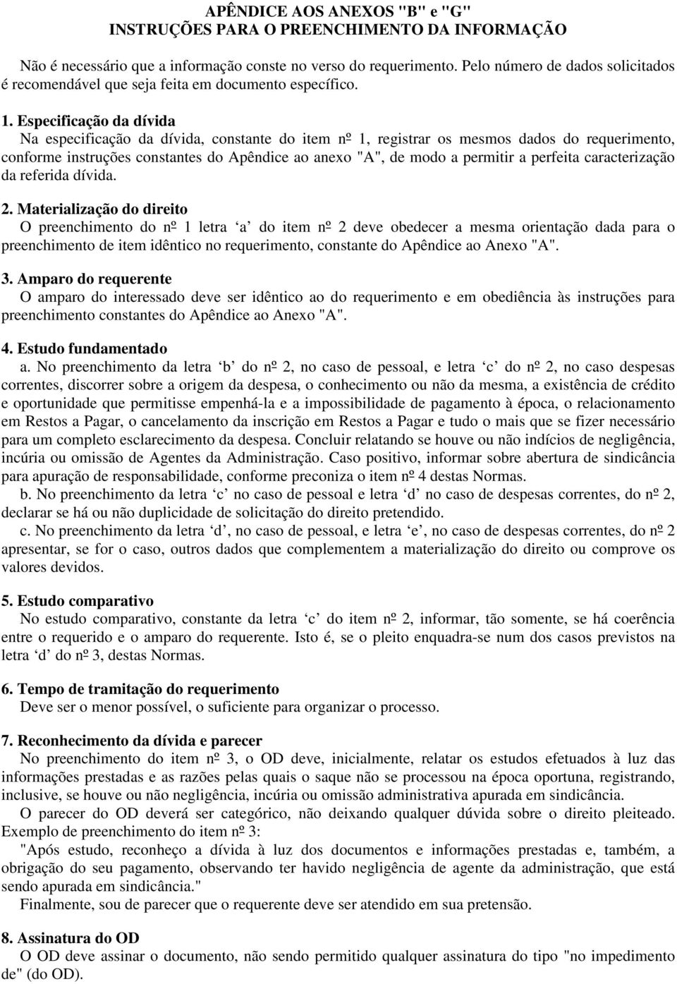 Especificação da dívida Na especificação da dívida, constante do item nº 1, registrar os mesmos dados do requerimento, conforme instruções constantes do Apêndice ao anexo "A", de modo a permitir a