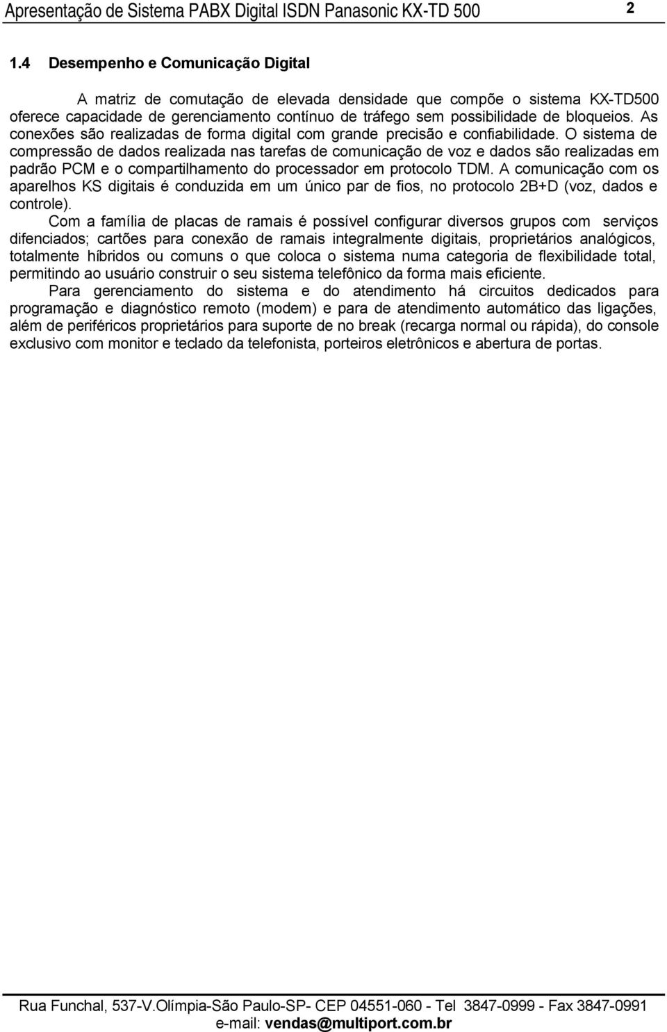 O sistema de compressão de dados realizada nas tarefas de comunicação de voz e dados são realizadas em padrão PCM e o compartilhamento do processador em protocolo TDM.