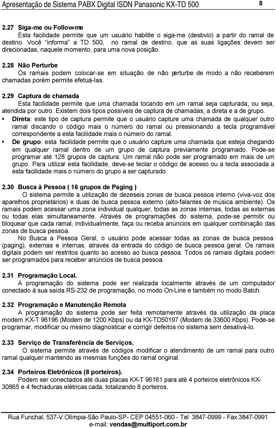 28 Não Perturbe Os ramais podem colocar-se em situação de não perturbe de modo a não receberem chamadas porém permite efetuá-las. 2.