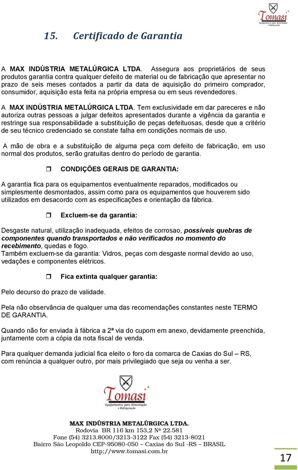 comprador, consumidor, aquisição esta feita na própria empresa ou em seus revendedores. A MAX INDÚSTRIA METALÚRGICA LTDA.