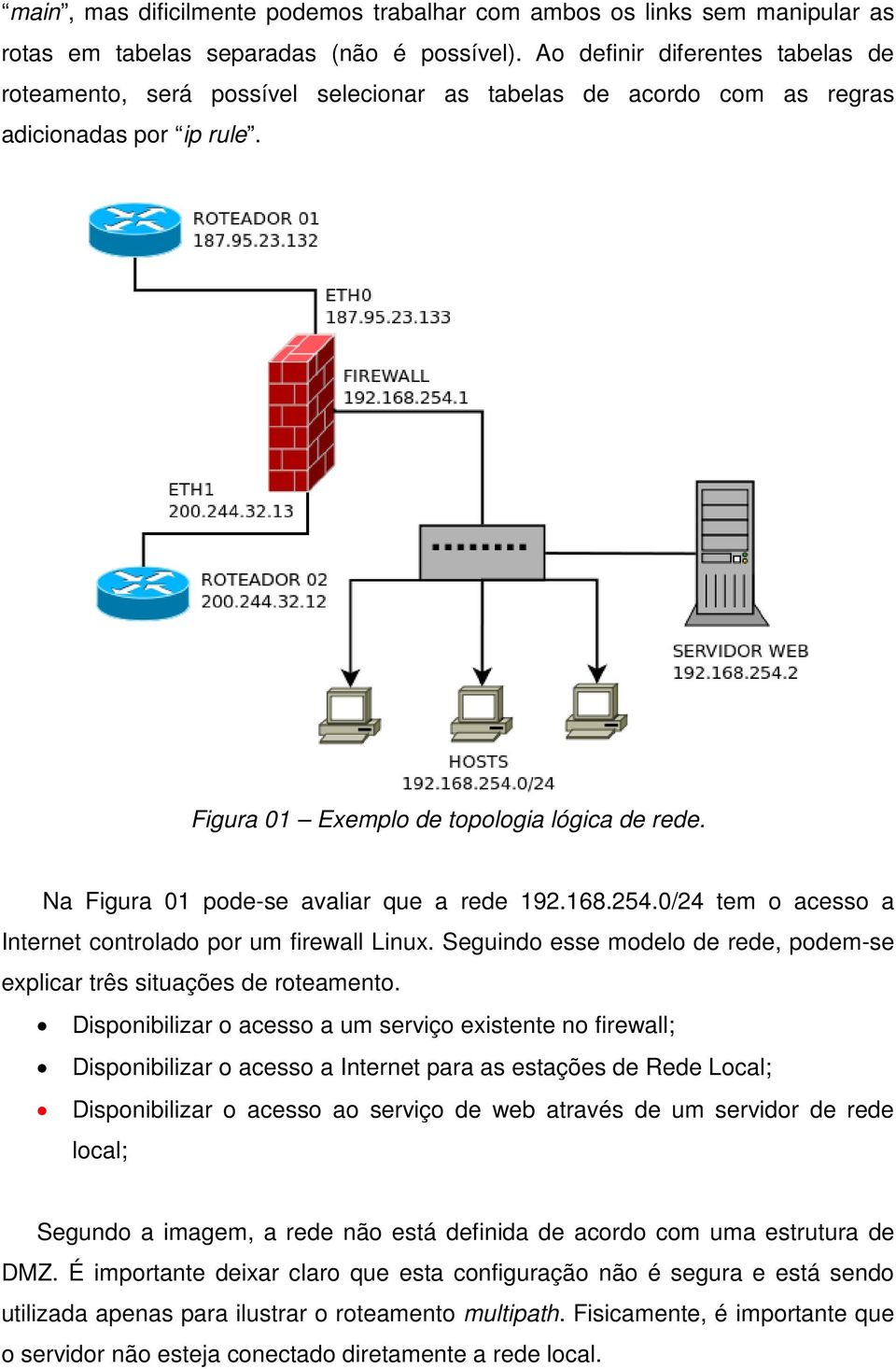 Na Figura 01 pode-se avaliar que a rede 192.168.254.0/24 tem o acesso a Internet controlado por um firewall Linux. Seguindo esse modelo de rede, podem-se explicar três situações de roteamento.