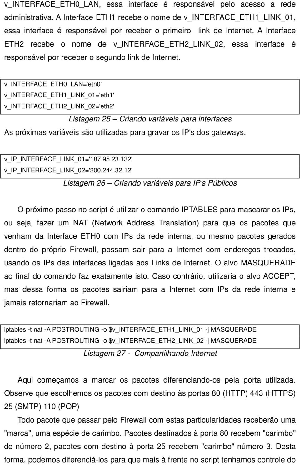 A Interface ETH2 recebe o nome de v_interface_eth2_link_02, essa interface é responsável por receber o segundo link de Internet.