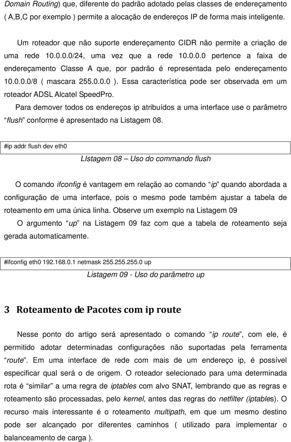 0.0.0/8 ( mascara 255.0.0.0 ). Essa característica pode ser observada em um roteador ADSL Alcatel SpeedPro.