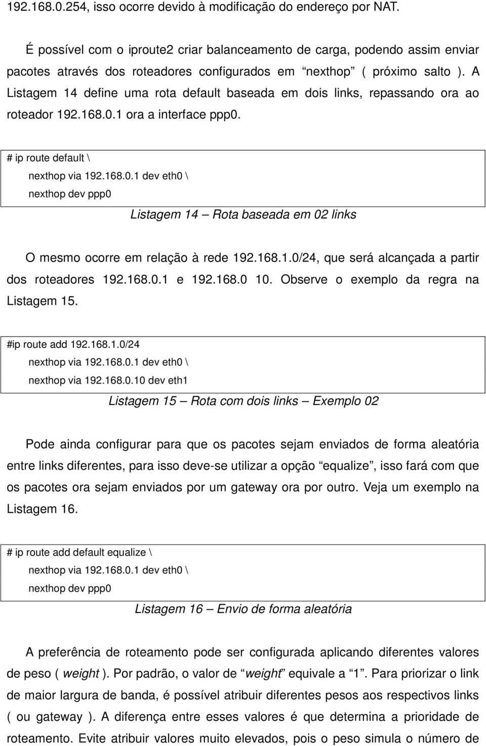 A Listagem 14 define uma rota default baseada em dois links, repassando ora ao roteador 192.168.0.