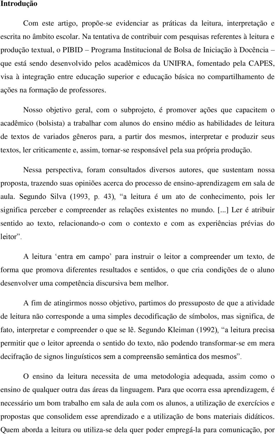 UNIFRA, fomentado pela CAPES, visa à integração entre educação superior e educação básica no compartilhamento de ações na formação de professores.