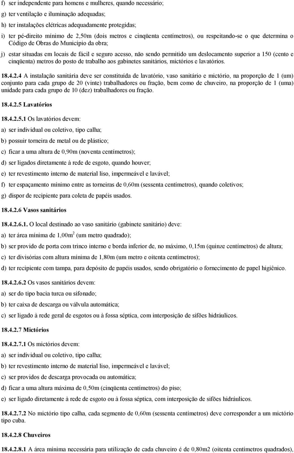 superior a 150 (cento e cinqüenta) metros do posto de trabalho aos gabinetes sanitários, mictórios e lavatórios. 18.4.2.