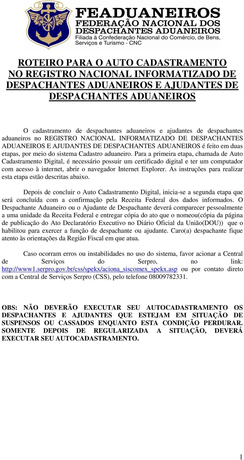 Para a primeira etapa, chamada de Auto Cadastramento Digital, é necessário possuir um certificado digital e ter um computador com acesso à internet, abrir o navegador Internet Explorer.