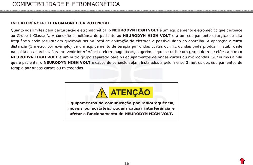 A conexão simultânea do paciente ao NEURODYN HIGH VOLT e a um equipamento cirúrgico de alta frequência pode resultar em queimaduras no local de aplicação do eletrodo e possível dano ao aparelho.