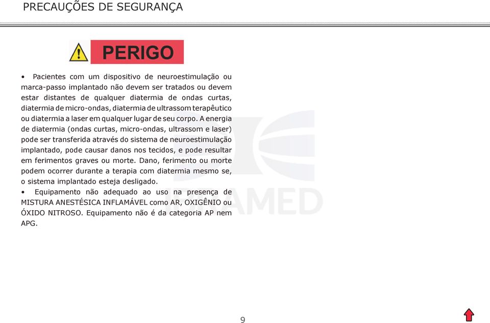 A energia de diatermia (ondas curtas, micro-ondas, ultrassom e laser) pode ser transferida através do sistema de neuroestimulação implantado, pode causar danos nos tecidos, e pode resultar em