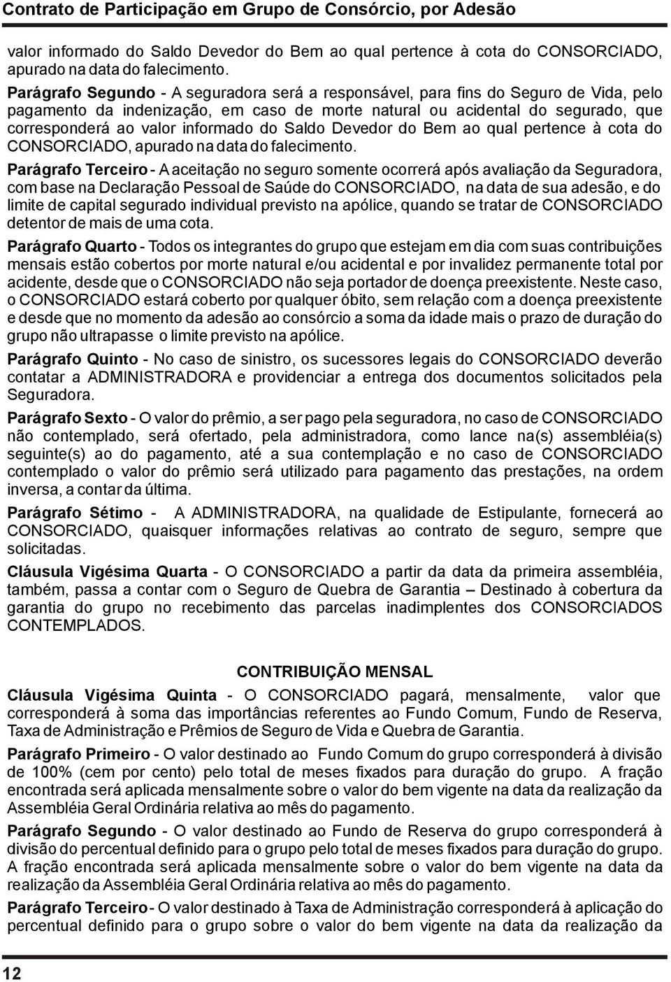 Terceiro - A aceitação no seguro somente ocorrerá após avaliação da Seguradora, com base na Declaração Pessoal de Saúde do CONSORCIADO, na data de sua adesão, e do limite de capital segurado