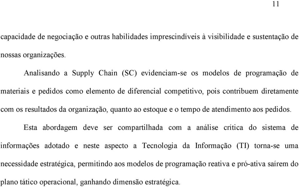 os resultados da organização, quanto ao estoque e o tempo de atendimento aos pedidos.