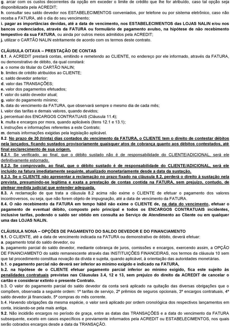 pagar as importâncias devidas, até a data de vencimento, nos ESTABELECIMENTOS das LOJAS NALIN e/ou nos bancos credenciados, através da FATURA ou formulário de pagamento avulso, na hipótese de não